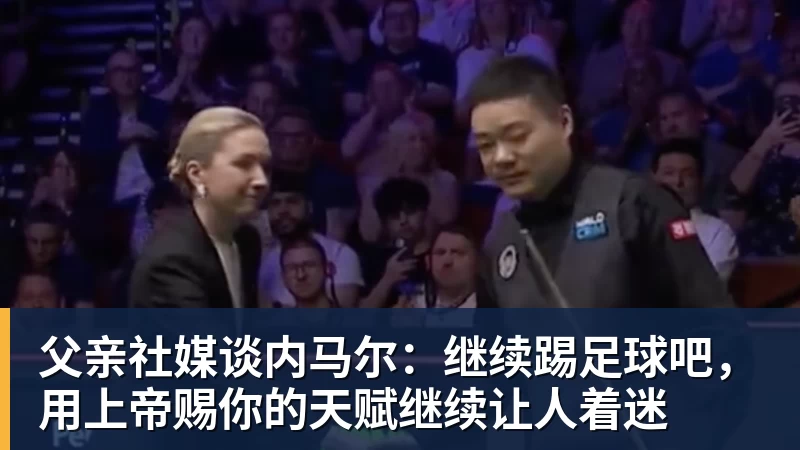 华体会体育父亲社媒谈内马尔：继续踢足球吧，用上帝赐你的天赋继续让人着迷