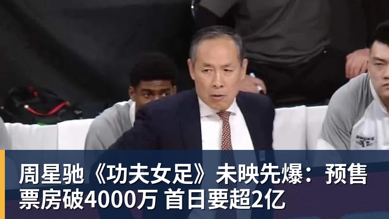 华体会体育周星驰《功夫女足》未映先爆：预售票房破4000万 首日要超2亿