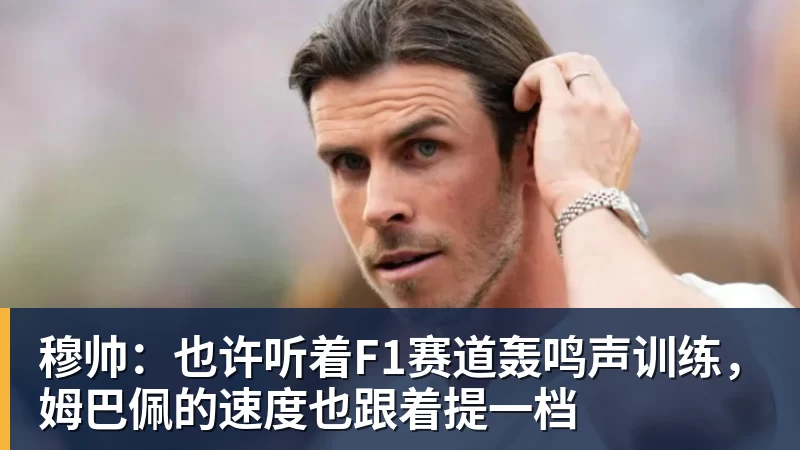 华体会体育穆帅：也许听着F1赛道轰鸣声训练，姆巴佩的速度也跟着提一档