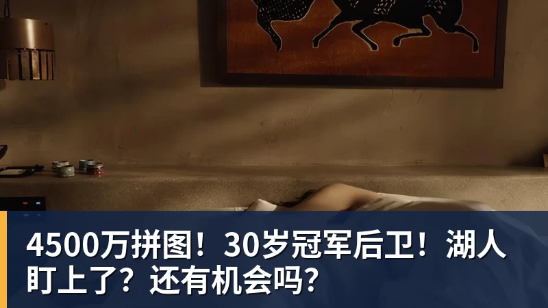 华体会体育4500万拼图！30岁冠军后卫！湖人盯上了？还有机会吗？