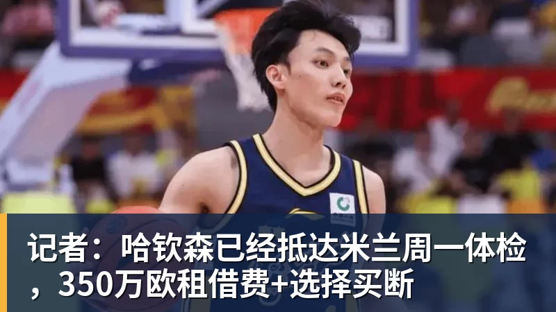 记者：哈钦森已经抵达米兰周一体检，350万欧租借费+选择买断
