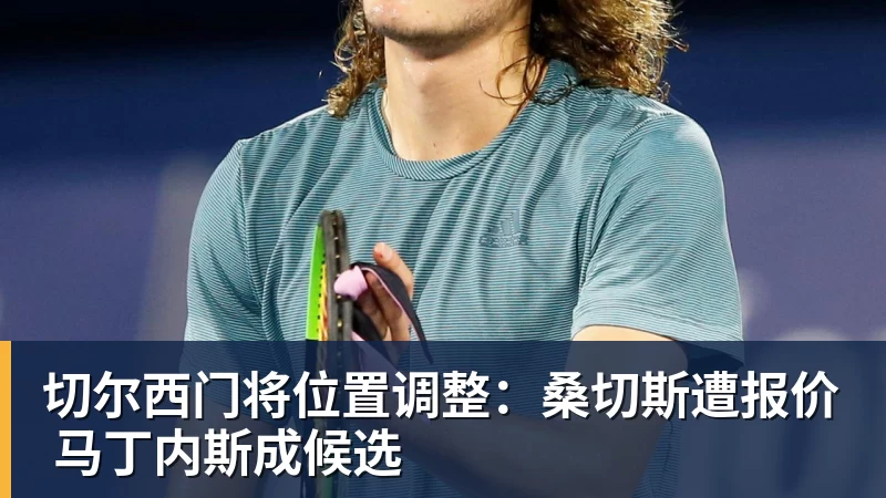 华体会体育切尔西门将位置调整：桑切斯遭报价 马丁内斯成候选