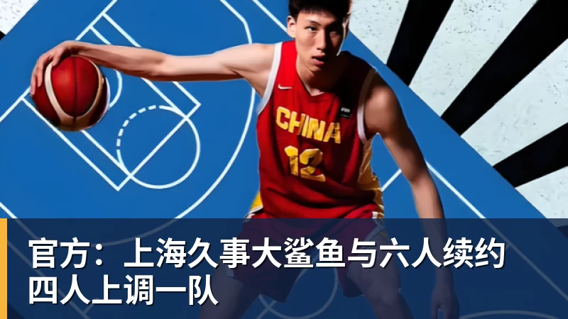 华体会体育官方：上海久事大鲨鱼与六人续约 四人上调一队