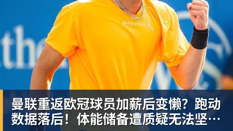 华体会体育曼联重返欧冠球员加薪后变懒？跑动数据落后！体能储备遭质疑无法坚持90分钟