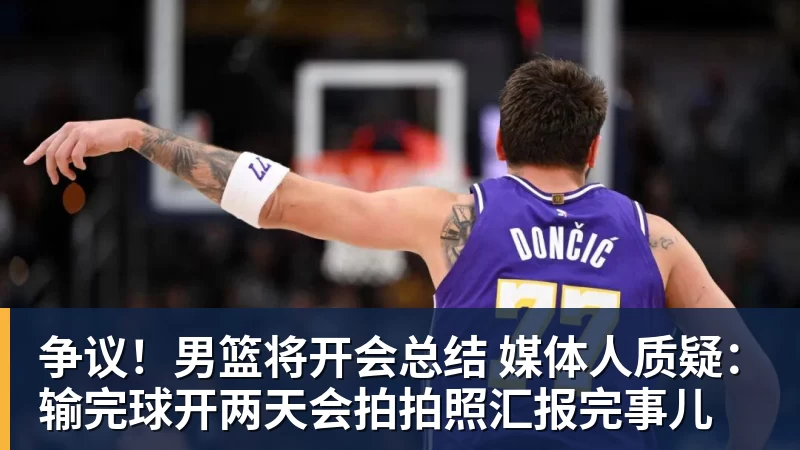 华体会体育争议！男篮将开会总结 媒体人质疑：输完球开两天会拍拍照汇报完事儿