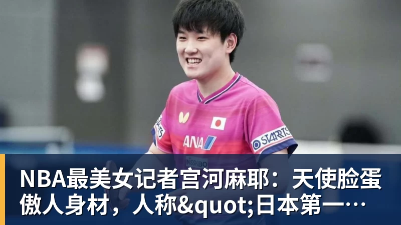 华体会体育NBA最美女记者宫河麻耶：天使脸蛋傲人身材，人称"日本第一美臀"